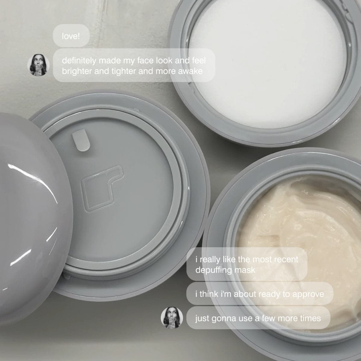 love! definitely made my face look and feel brighter and tighter and more awake
i really like the most recent depuffing mask
i think i'm about ready to approve
just gonna use a few more times